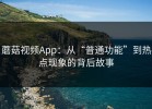 蘑菇视频App：从“普通功能”到热点现象的背后故事