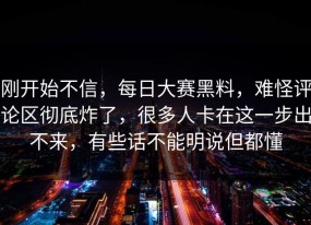 刚开始不信，每日大赛黑料，难怪评论区彻底炸了，很多人卡在这一步出不来，有些话不能明说但都懂