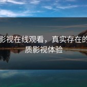 蘑菇影视在线观看，真实存在的高品质影视体验