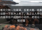 看完只剩一句离谱，反差大赛，结果话题一下就冲上来了，真正让人停住的是那些不起眼的小动作，老观众一眼就懂