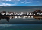 揭开蘑菇视频App的神秘面纱：从随手下载到沉浸式体验