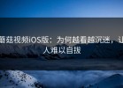 蘑菇视频iOS版：为何越看越沉迷，让人难以自拔