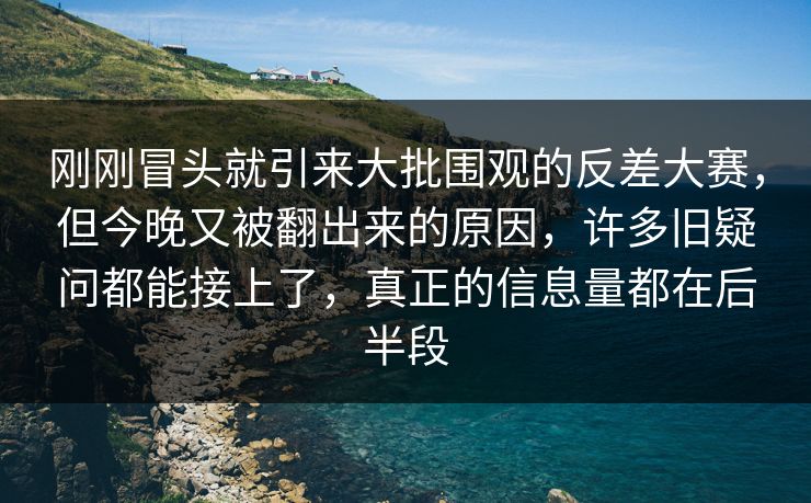 刚刚冒头就引来大批围观的反差大赛，但今晚又被翻出来的原因，许多旧疑问都能接上了，真正的信息量都在后半段